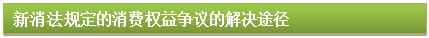 文本框: 新消法规定的消费权益争议的解决途径